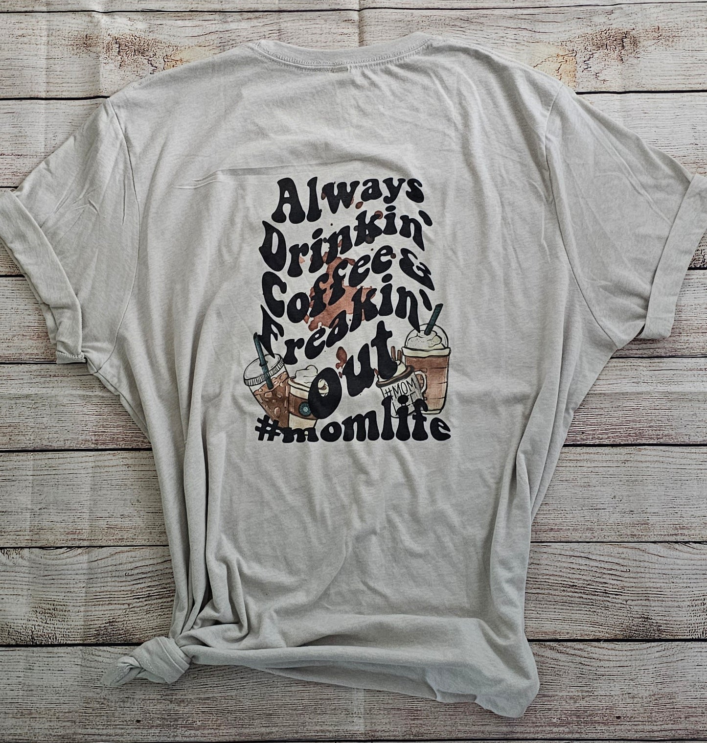 Always Drinkin' Coffee & Freakin' out T Shirt