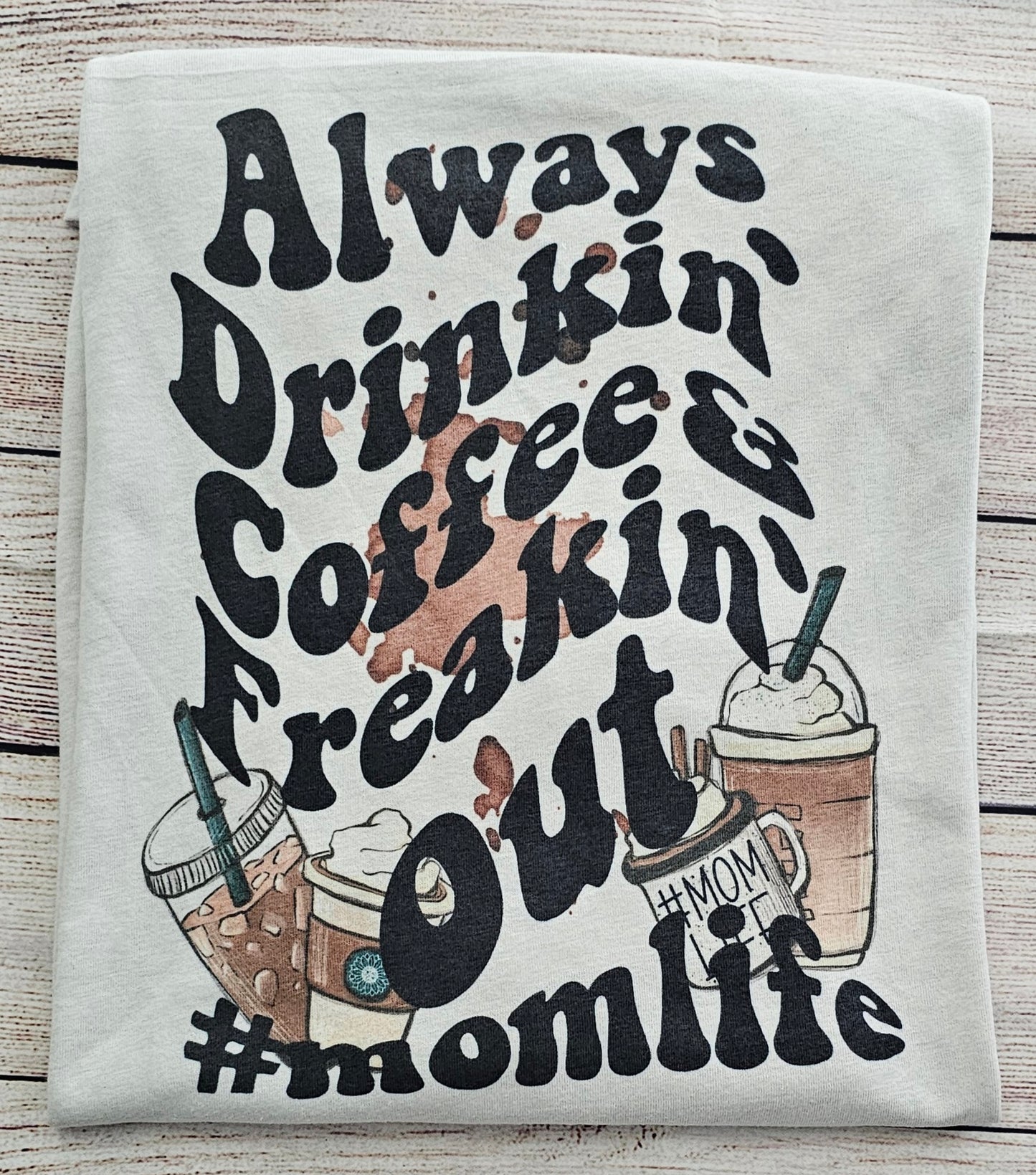 Always Drinkin' Coffee & Freakin' out T Shirt